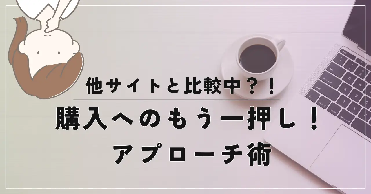 商品に興味ありだけど未購入…な顧客へのアプローチ方法とは